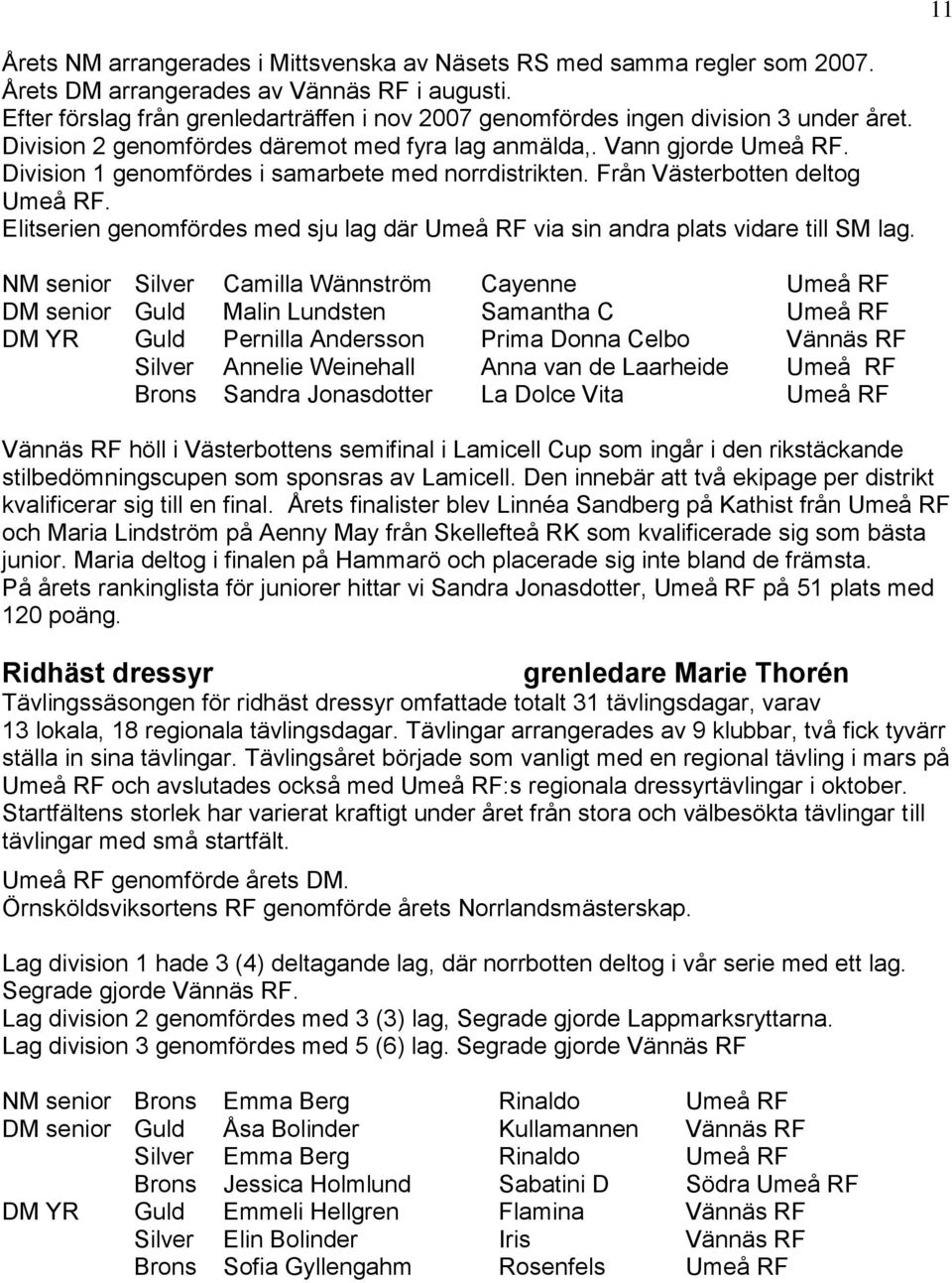 Division 1 genomfördes i samarbete med norrdistrikten. Från Västerbotten deltog Umeå RF. Elitserien genomfördes med sju lag där Umeå RF via sin andra plats vidare till SM lag.