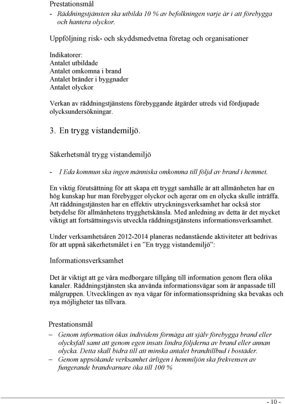 förebyggande åtgärder utreds vid fördjupade olycksundersökningar. 3. En trygg vistandemiljö. Säkerhetsmål trygg vistandemiljö - I Eda kommun ska ingen människa omkomma till följd av brand i hemmet.