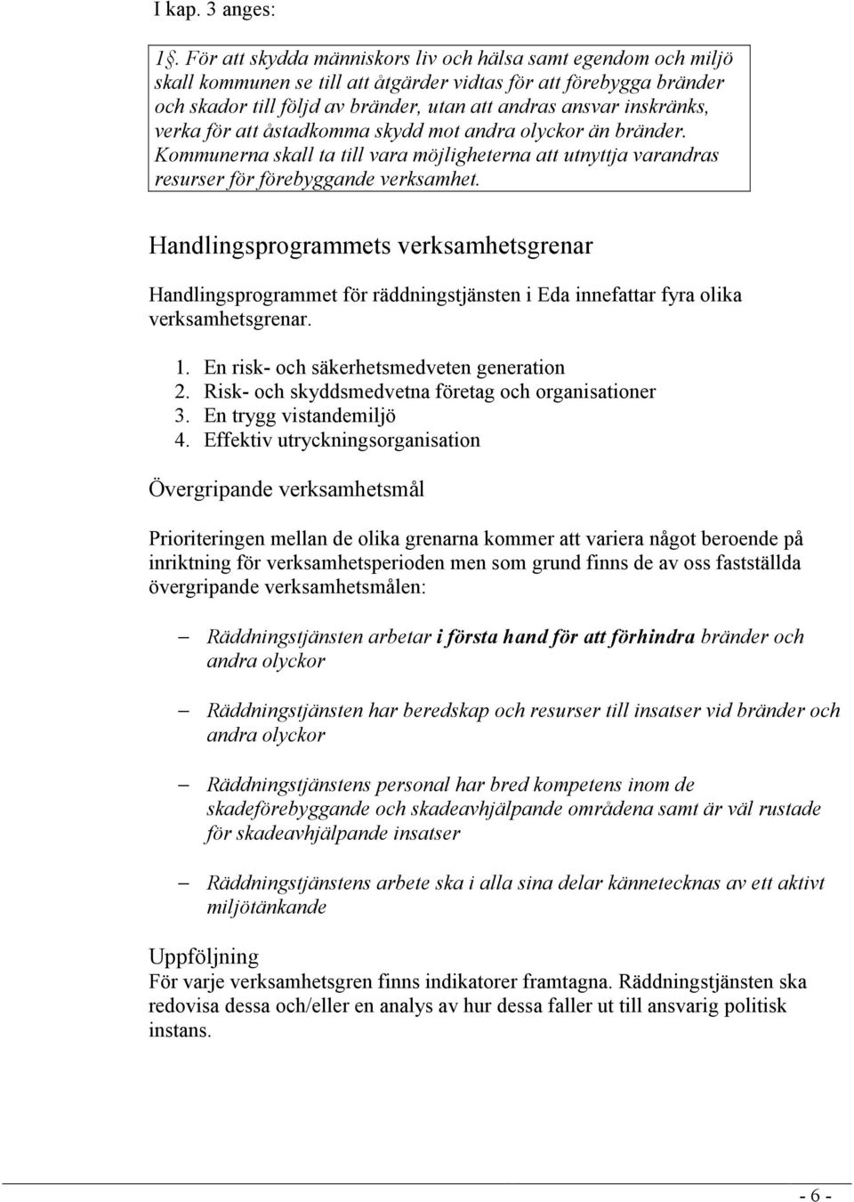 verka för att åstadkomma skydd mot andra olyckor än bränder. Kommunerna skall ta till vara möjligheterna att utnyttja varandras resurser för förebyggande verksamhet.