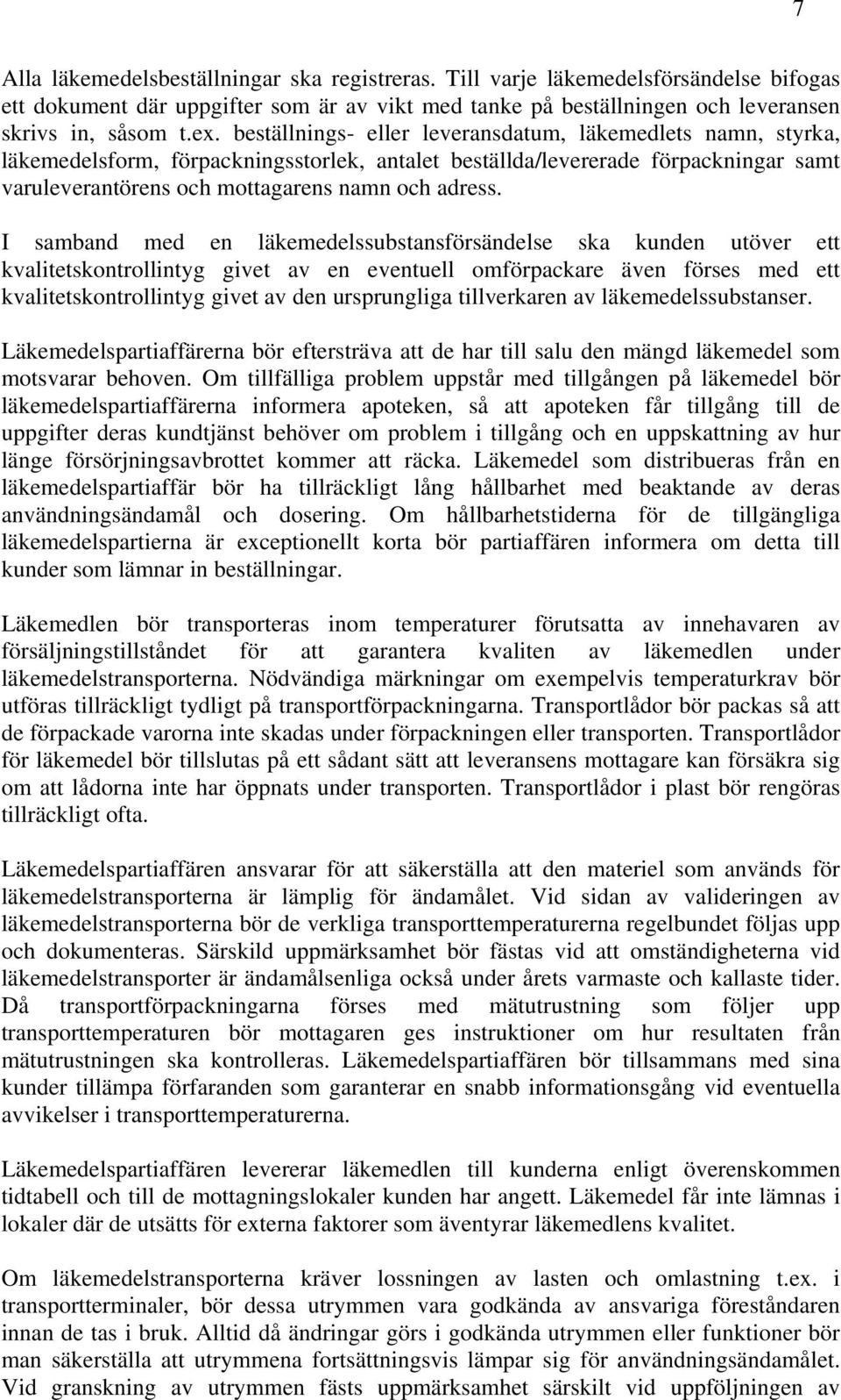 I samband med en läkemedelssubstansförsändelse ska kunden utöver ett kvalitetskontrollintyg givet av en eventuell omförpackare även förses med ett kvalitetskontrollintyg givet av den ursprungliga