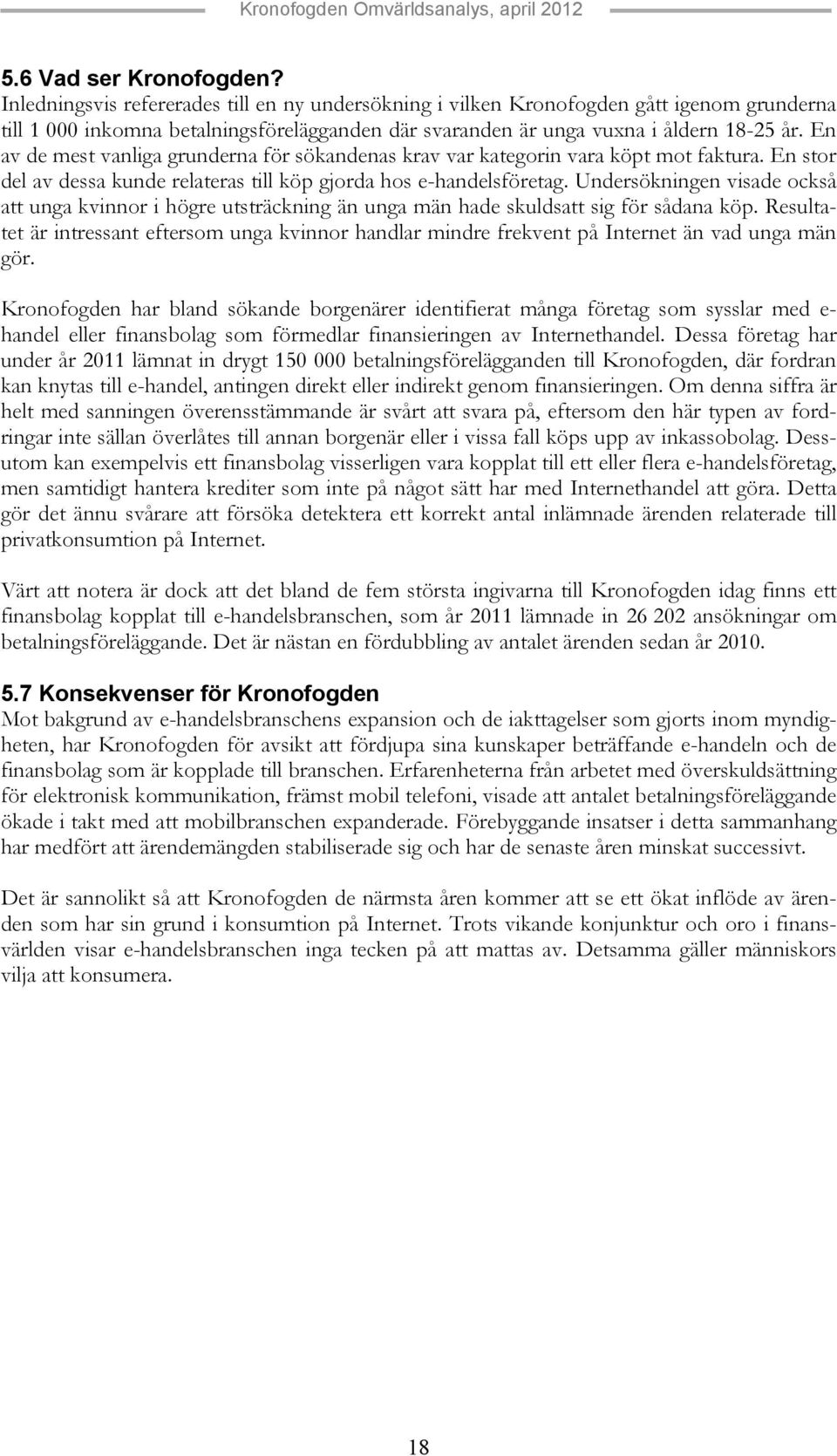 En av de mest vanliga grunderna för sökandenas krav var kategorin vara köpt mot faktura. En stor del av dessa kunde relateras till köp gjorda hos e-handelsföretag.