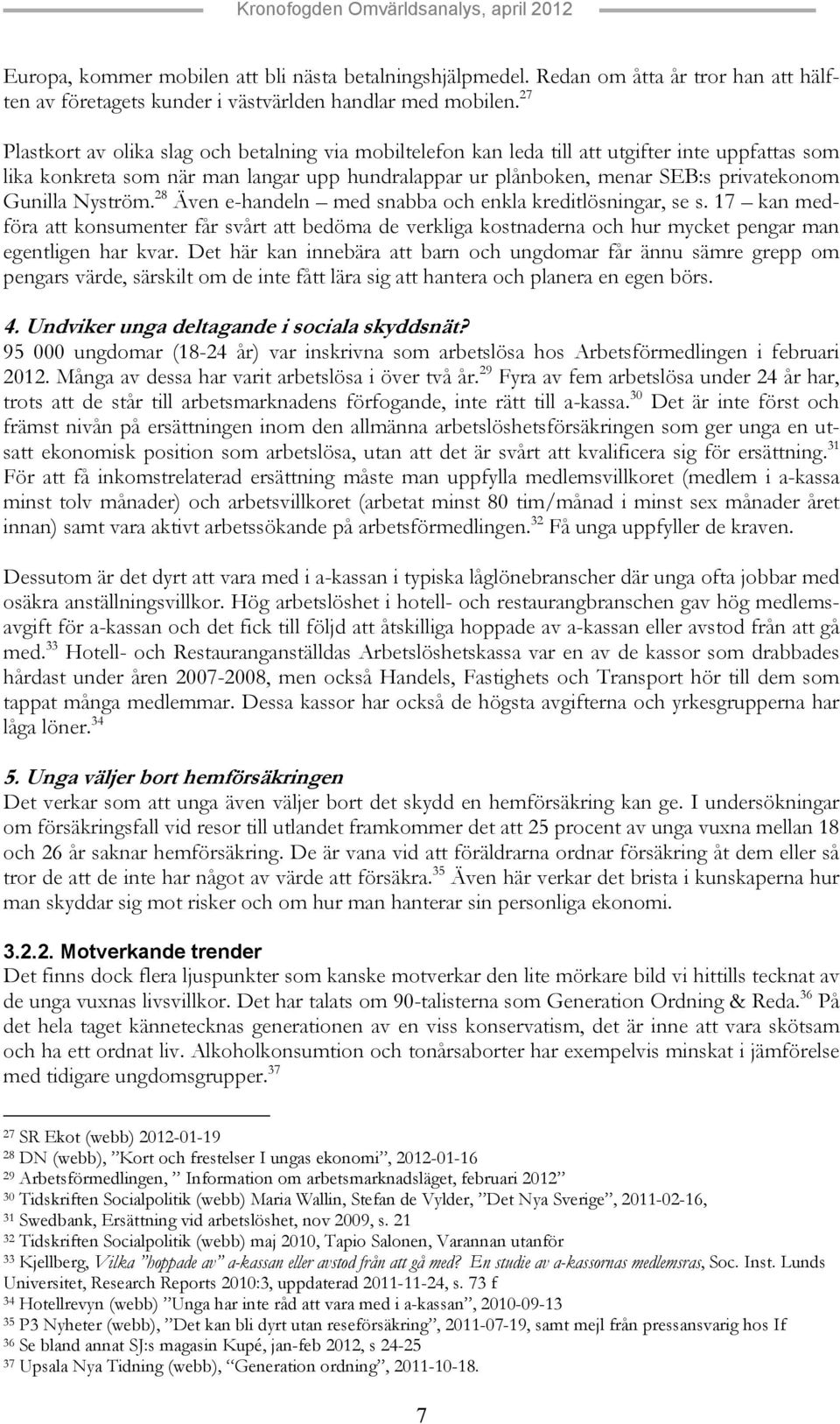 Gunilla Nyström. 28 Även e-handeln med snabba och enkla kreditlösningar, se s.