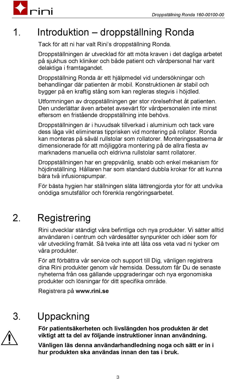 Droppställning Ronda är ett hjälpmedel vid undersökningar och behandlingar där patienten är mobil. Konstruktionen är stabil och bygger på en kraftig stång som kan regleras stegvis i höjdled.