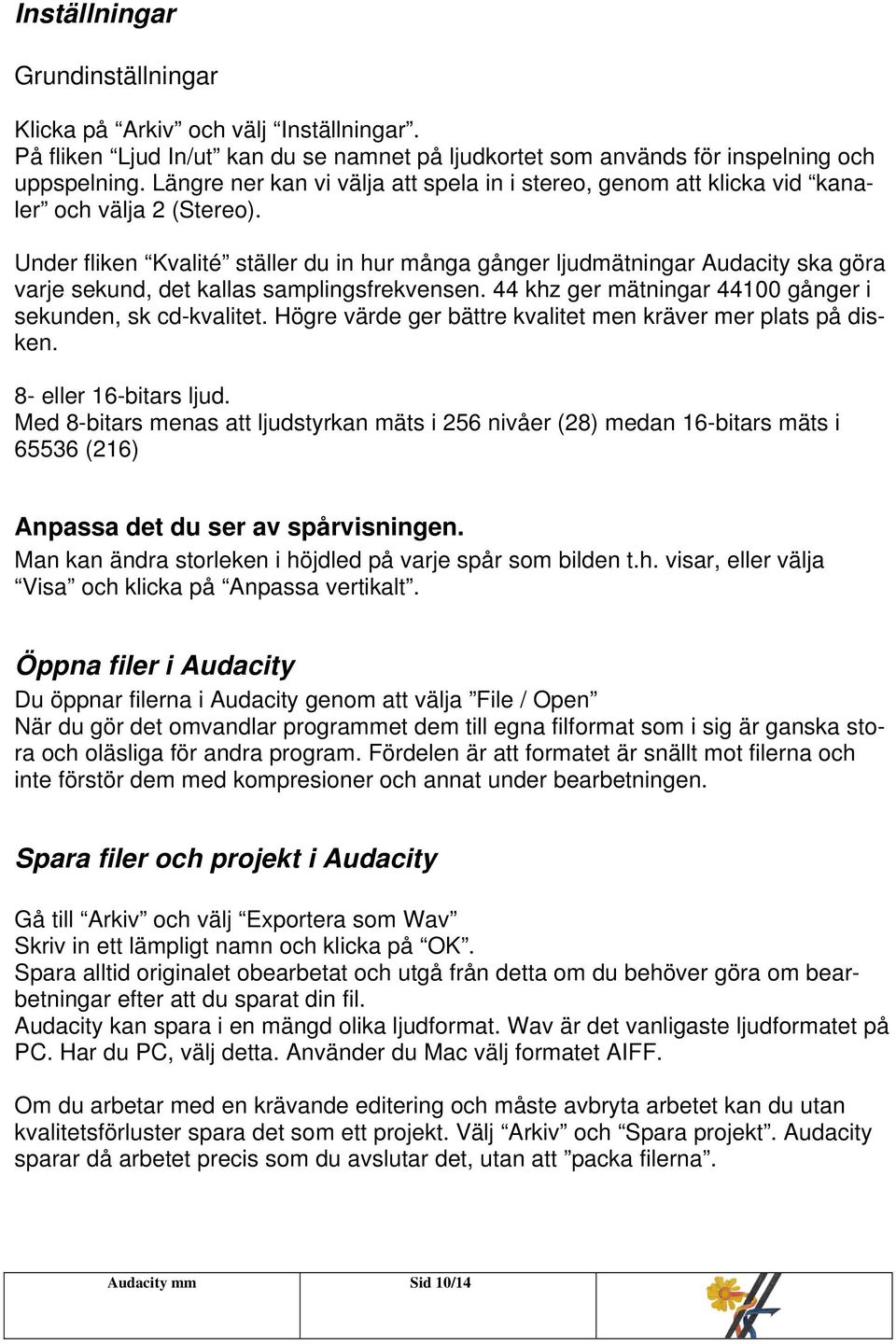 Under fliken Kvalité ställer du in hur många gånger ljudmätningar Audacity ska göra varje sekund, det kallas samplingsfrekvensen. 44 khz ger mätningar 44100 gånger i sekunden, sk cd-kvalitet.