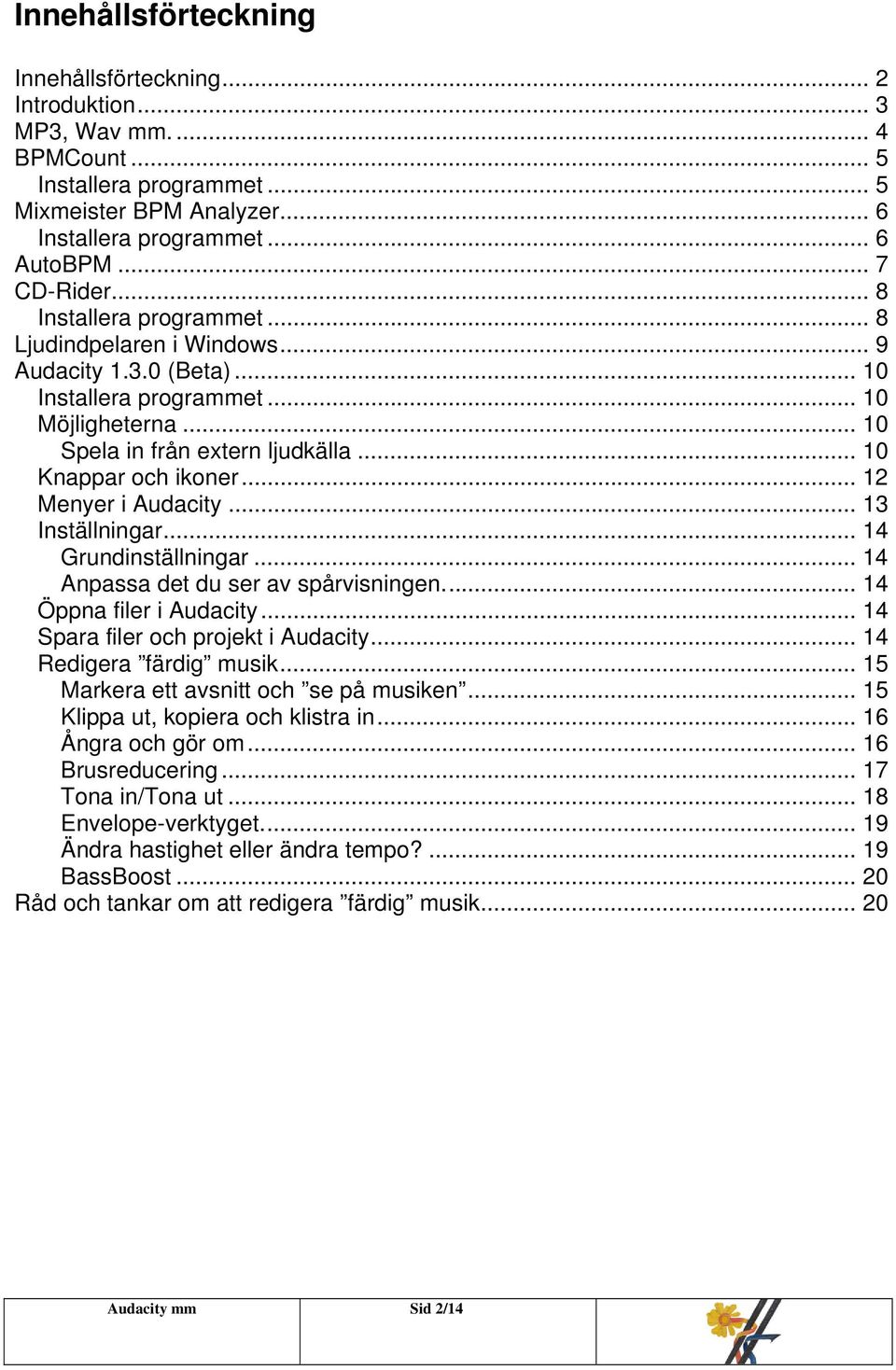 .. 12 Menyer i Audacity... 13 Inställningar... 14 Grundinställningar... 14 Anpassa det du ser av spårvisningen... 14 Öppna filer i Audacity... 14 Spara filer och projekt i Audacity.