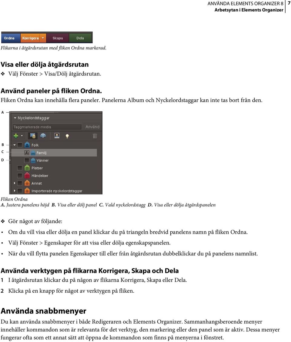 Vald nyckelordstagg D. Visa eller dölja åtgärdspanelen Gör något av följande: Om du vill visa eller dölja en panel klickar du på triangeln bredvid panelens namn på fliken Ordna.