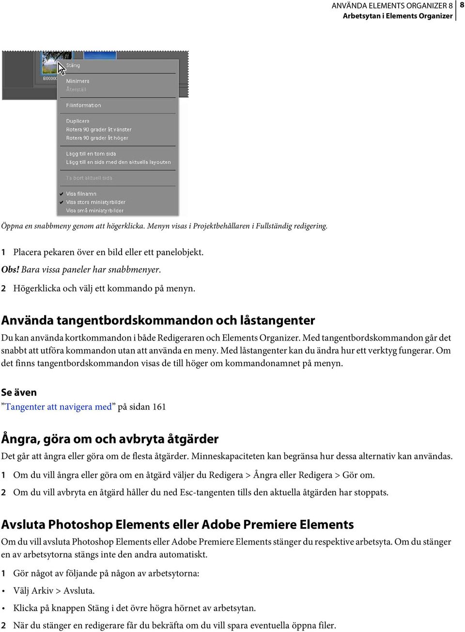 Med tangentbordskommandon går det snabbt att utföra kommandon utan att använda en meny. Med låstangenter kan du ändra hur ett verktyg fungerar.