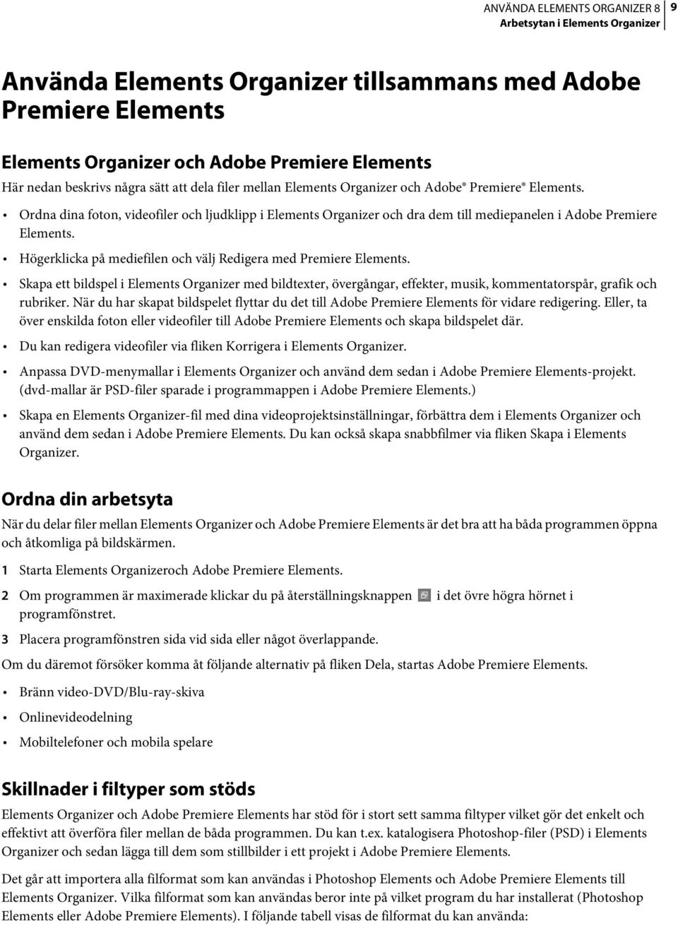 Högerklicka på mediefilen och välj Redigera med Premiere Elements. Skapa ett bildspel i Elements Organizer med bildtexter, övergångar, effekter, musik, kommentatorspår, grafik och rubriker.