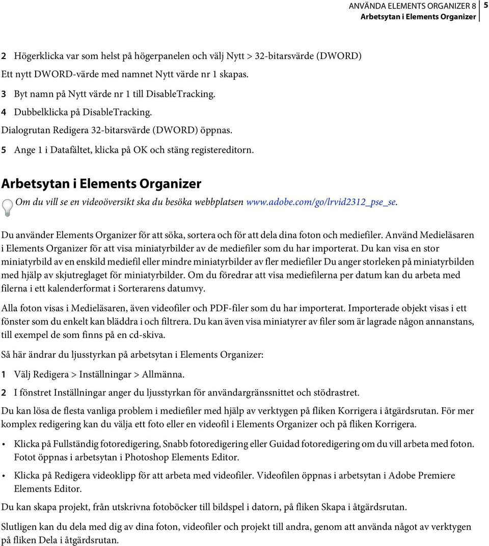 5 Ange 1 i Datafältet, klicka på OK och stäng registereditorn. Arbetsytan i Elements Organizer Om du vill se en videoöversikt ska du besöka webbplatsen www.adobe.com/go/lrvid2312_pse_se.