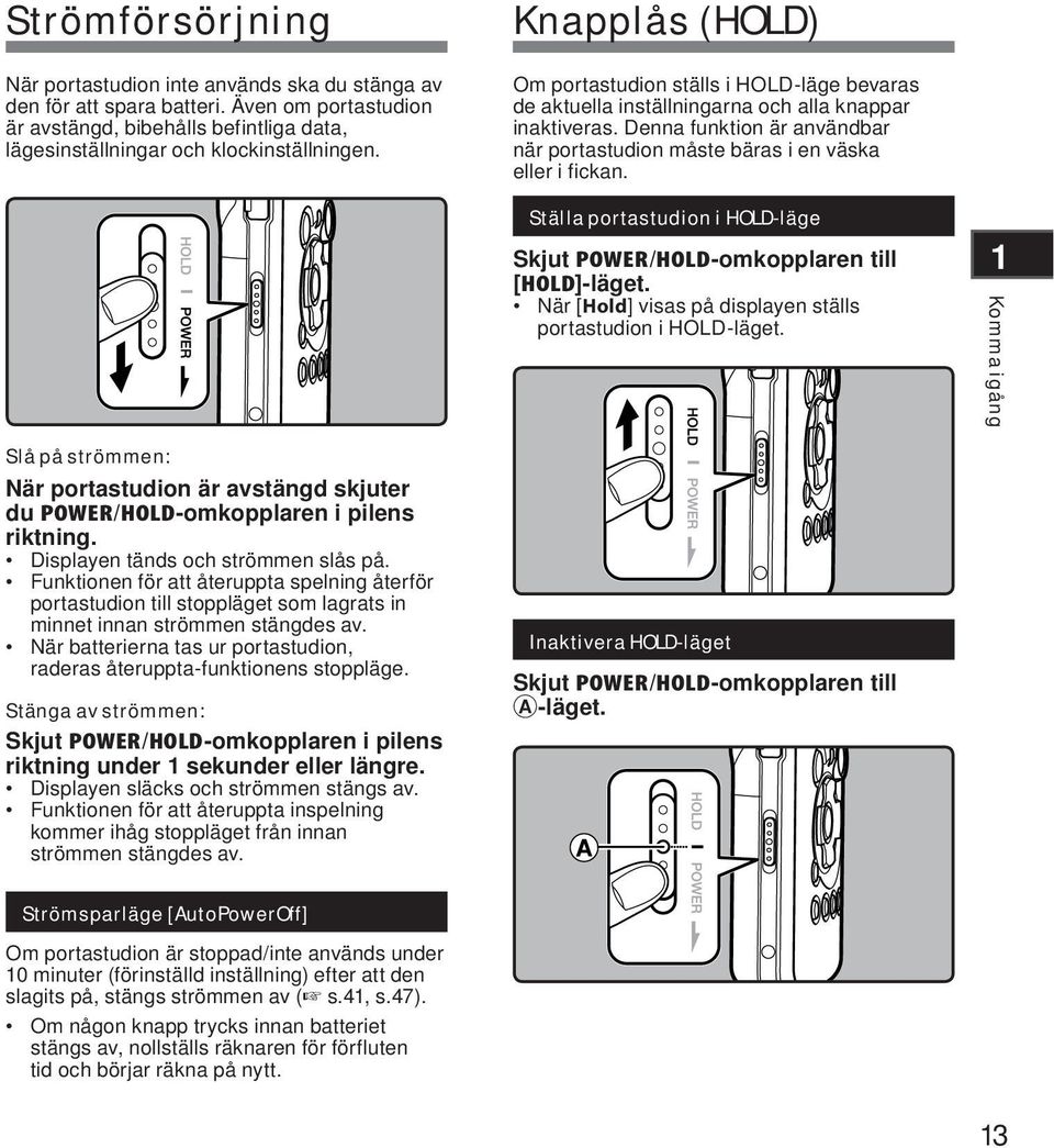 Ställa portastudion i HOLD-läge Skjut POWER/HOLD-omkopplaren till [HOLD]-läget. När [Hold] visas på displayen ställs portastudion i HOLD-läget.