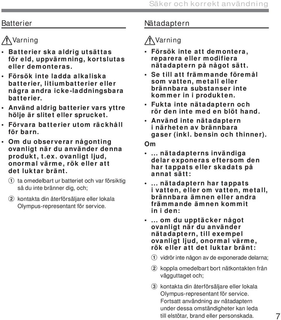 Förvara batterier utom räckhåll för barn. Om du observerar någonting ovanligt när du använder denna produkt, t.ex. ovanligt ljud, onormal värme, rök eller att det luktar bränt.