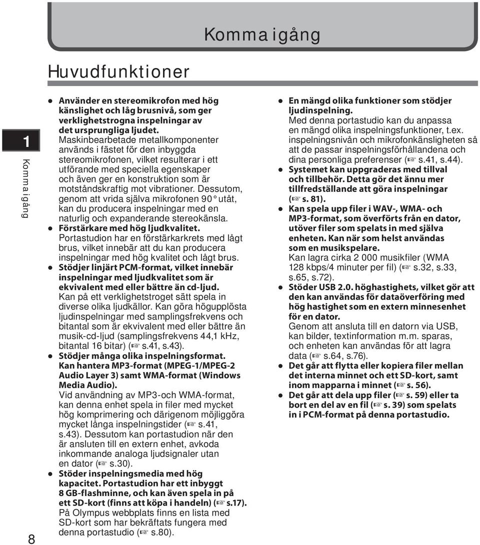 mot vibrationer. Dessutom, genom att vrida själva mikrofonen 90 utåt, kan du producera inspelningar med en naturlig och expanderande stereokänsla. Förstärkare med hög ljudkvalitet.