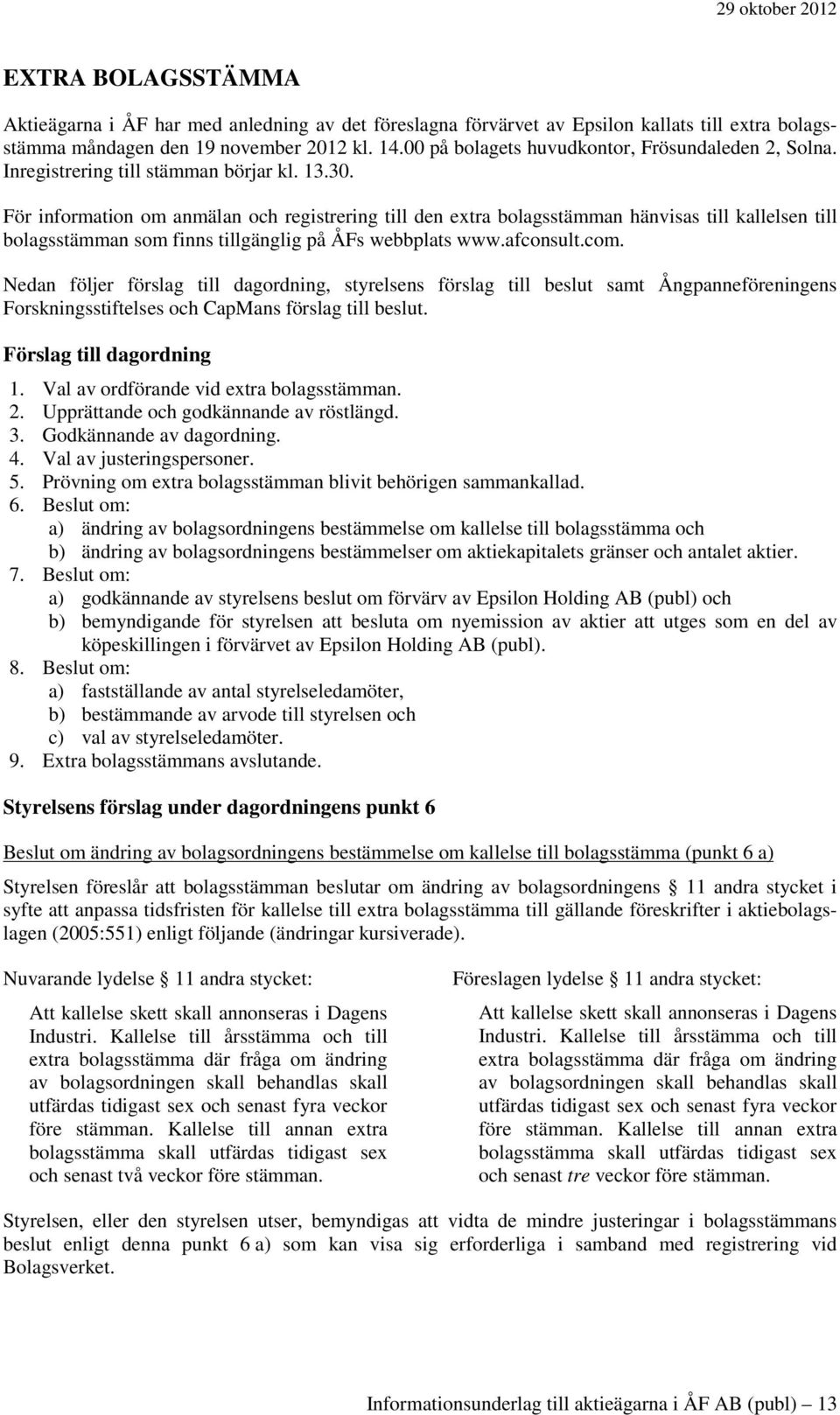 För information om anmälan och registrering till den extra bolagsstämman hänvisas till kallelsen till bolagsstämman som finns tillgänglig på ÅFs webbplats www.afconsult.com.