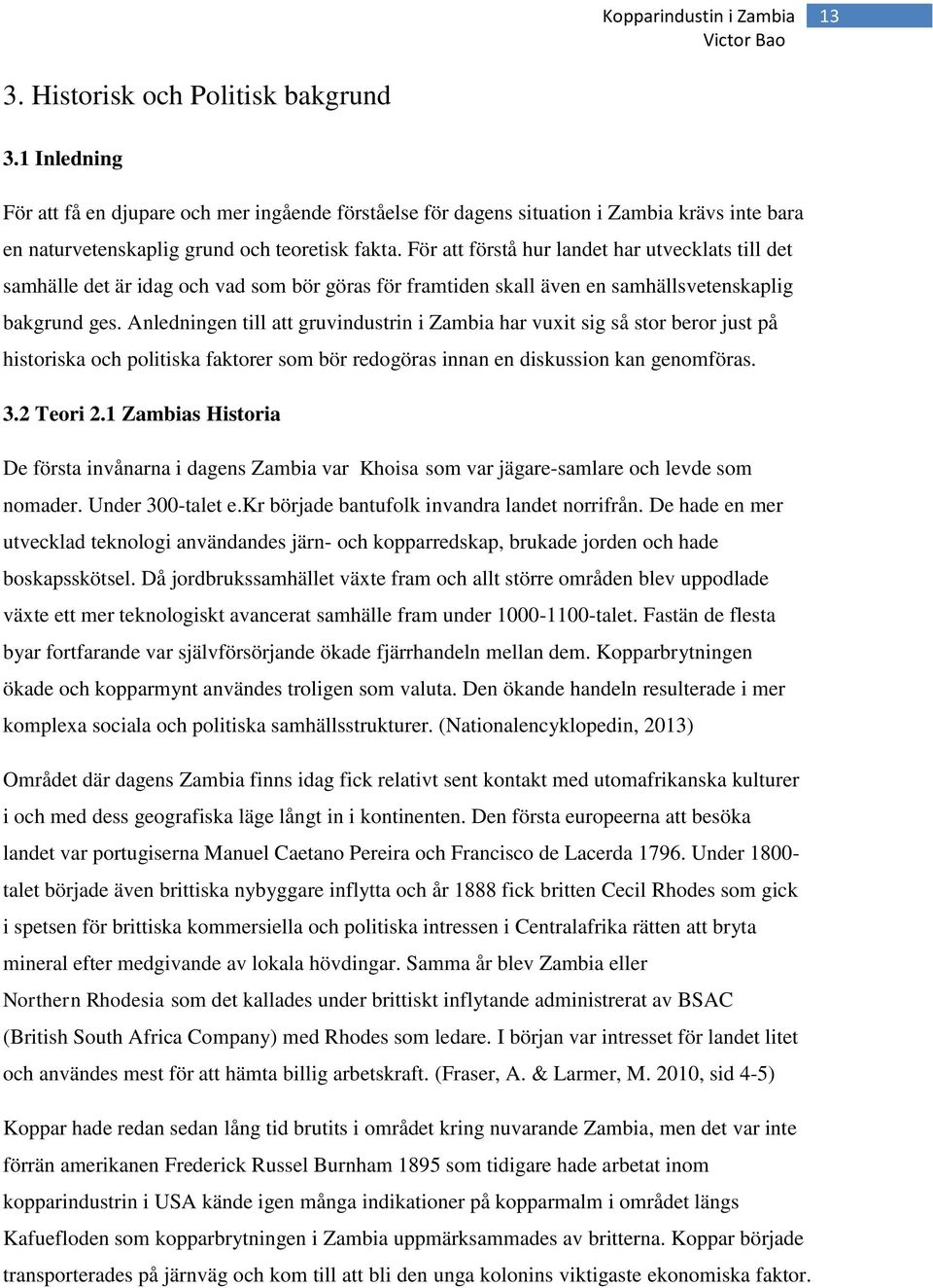 Anledningen till att gruvindustrin i Zambia har vuxit sig så stor beror just på historiska och politiska faktorer som bör redogöras innan en diskussion kan genomföras. 3.2 Teori 2.