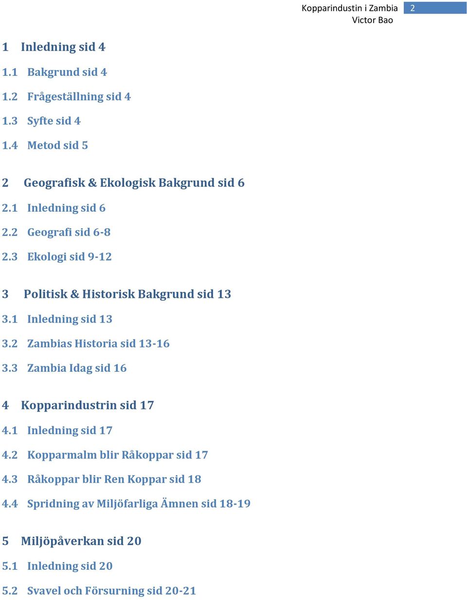 2 Zambias Historia sid 13-16 3.3 Zambia Idag sid 16 4 Kopparindustrin sid 17 4.1 Inledning sid 17 4.2 Kopparmalm blir Råkoppar sid 17 4.