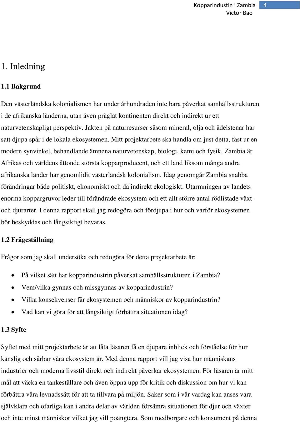 naturvetenskapligt perspektiv. Jakten på naturresurser såsom mineral, olja och ädelstenar har satt djupa spår i de lokala ekosystemen.