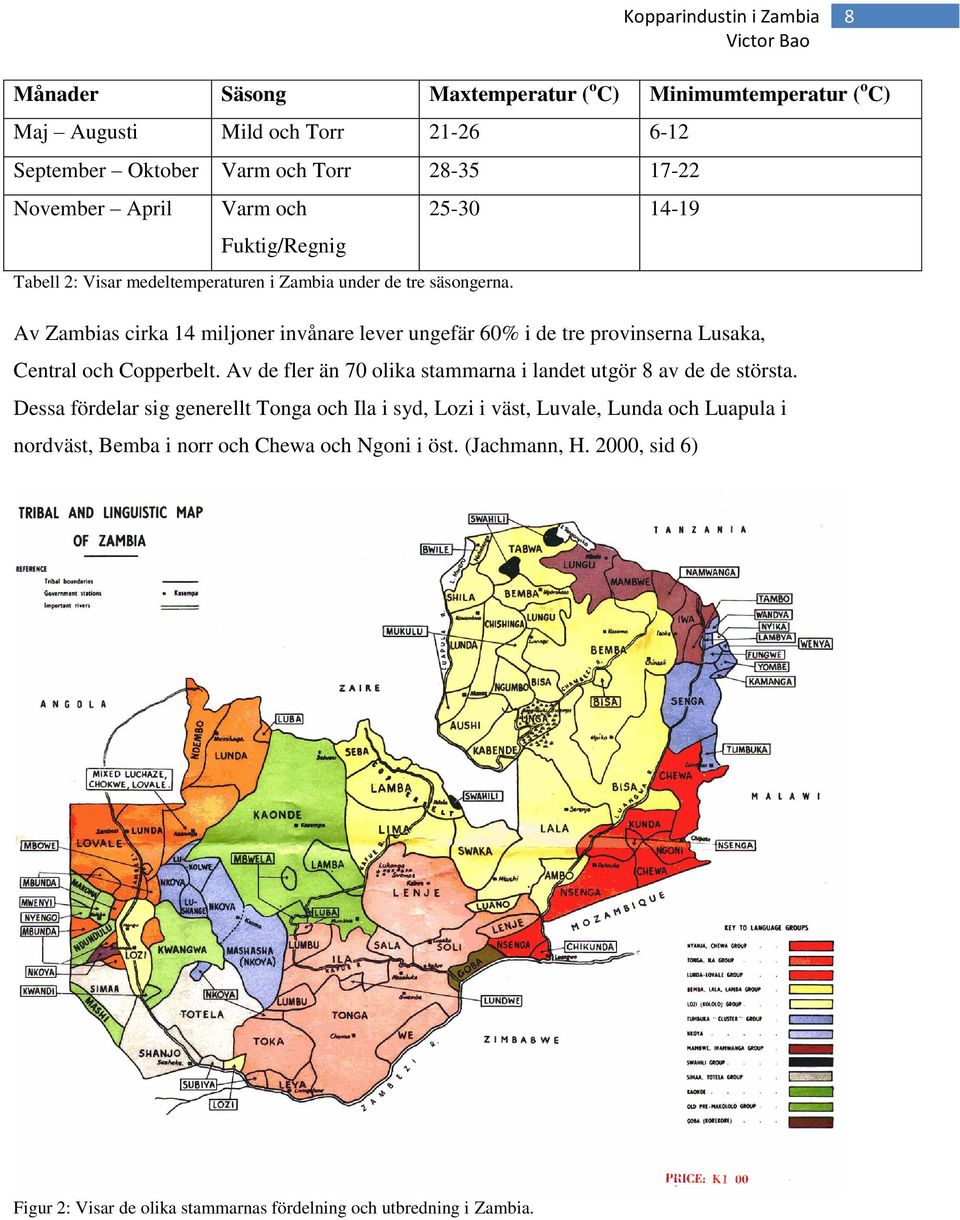 Av Zambias cirka 14 miljoner invånare lever ungefär 60% i de tre provinserna Lusaka, Central och Copperbelt.