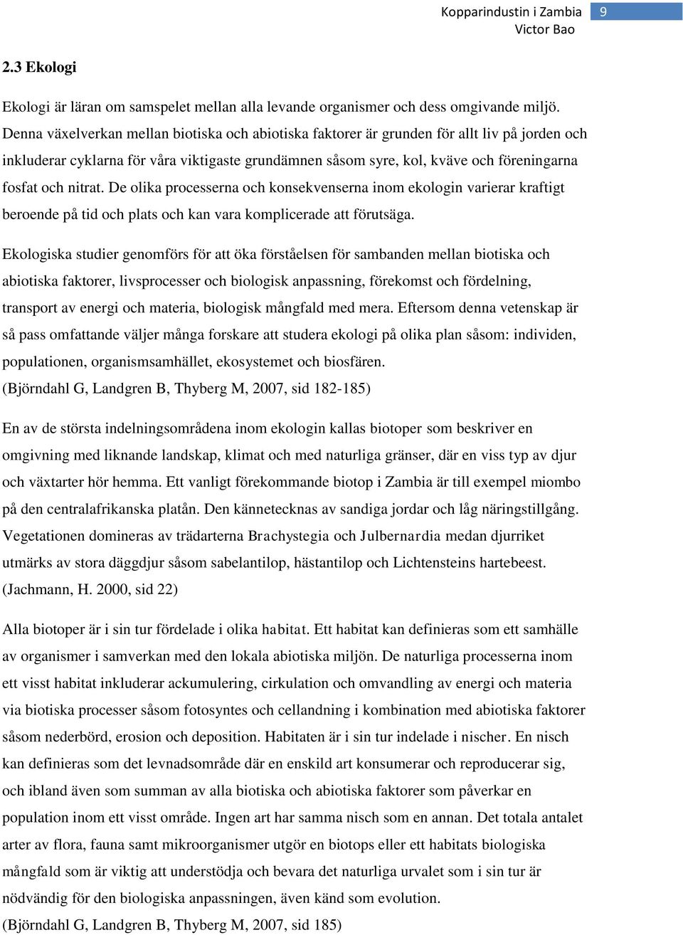 nitrat. De olika processerna och konsekvenserna inom ekologin varierar kraftigt beroende på tid och plats och kan vara komplicerade att förutsäga.