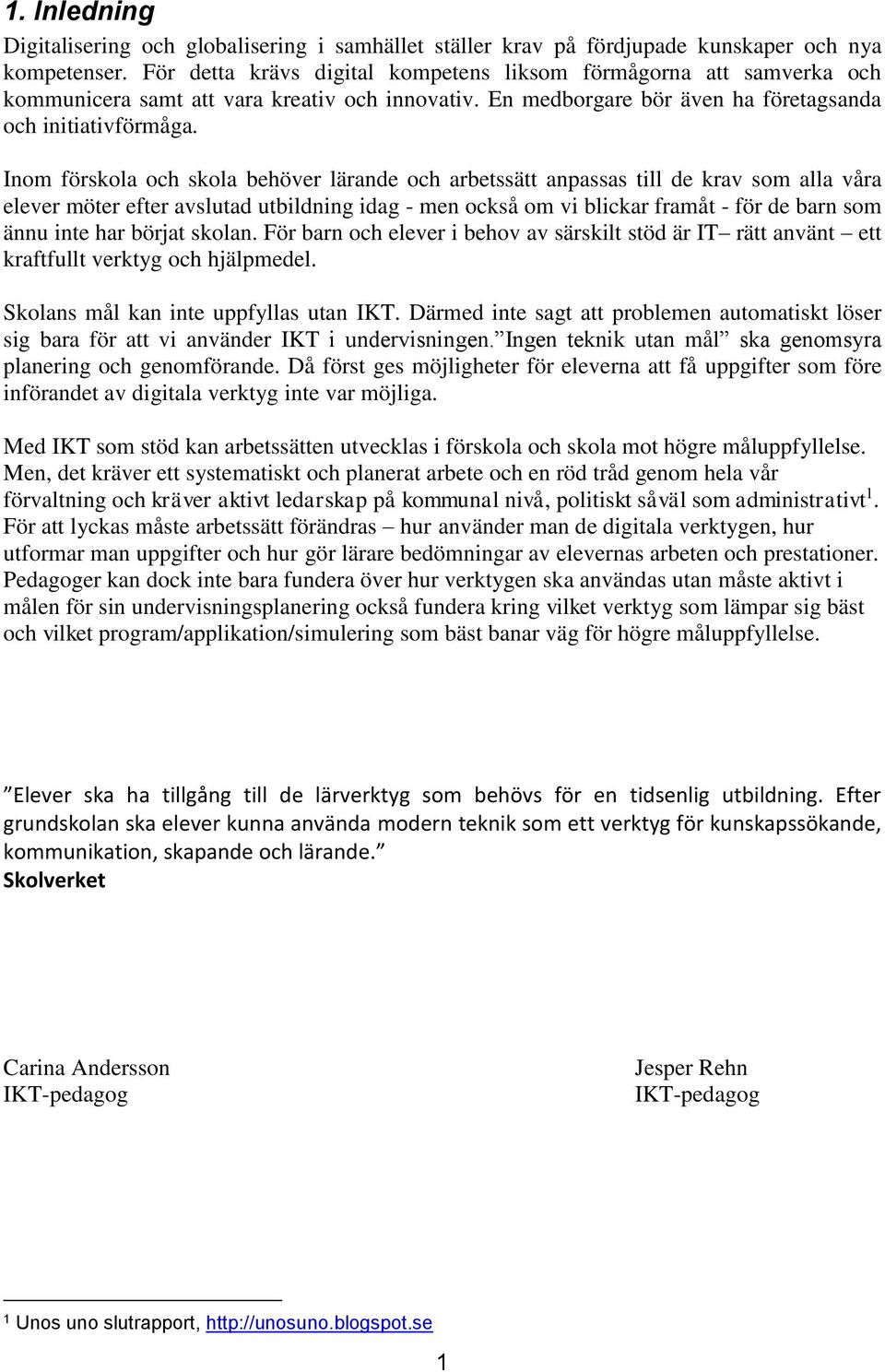 Inom förskola och skola behöver lärande och arbetssätt anpassas till de krav som alla våra elever möter efter avslutad utbildning idag - men också om vi blickar framåt - för de barn som ännu inte har