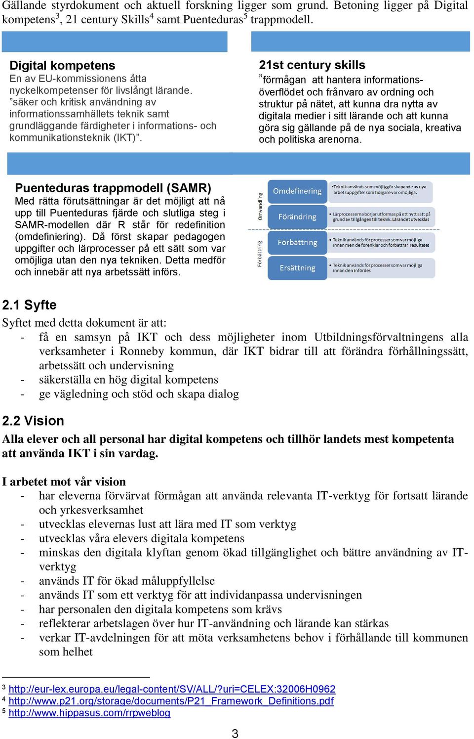 säker och kritisk användning av informationssamhällets teknik samt grundläggande färdigheter i informations- och kommunikationsteknik (IKT).