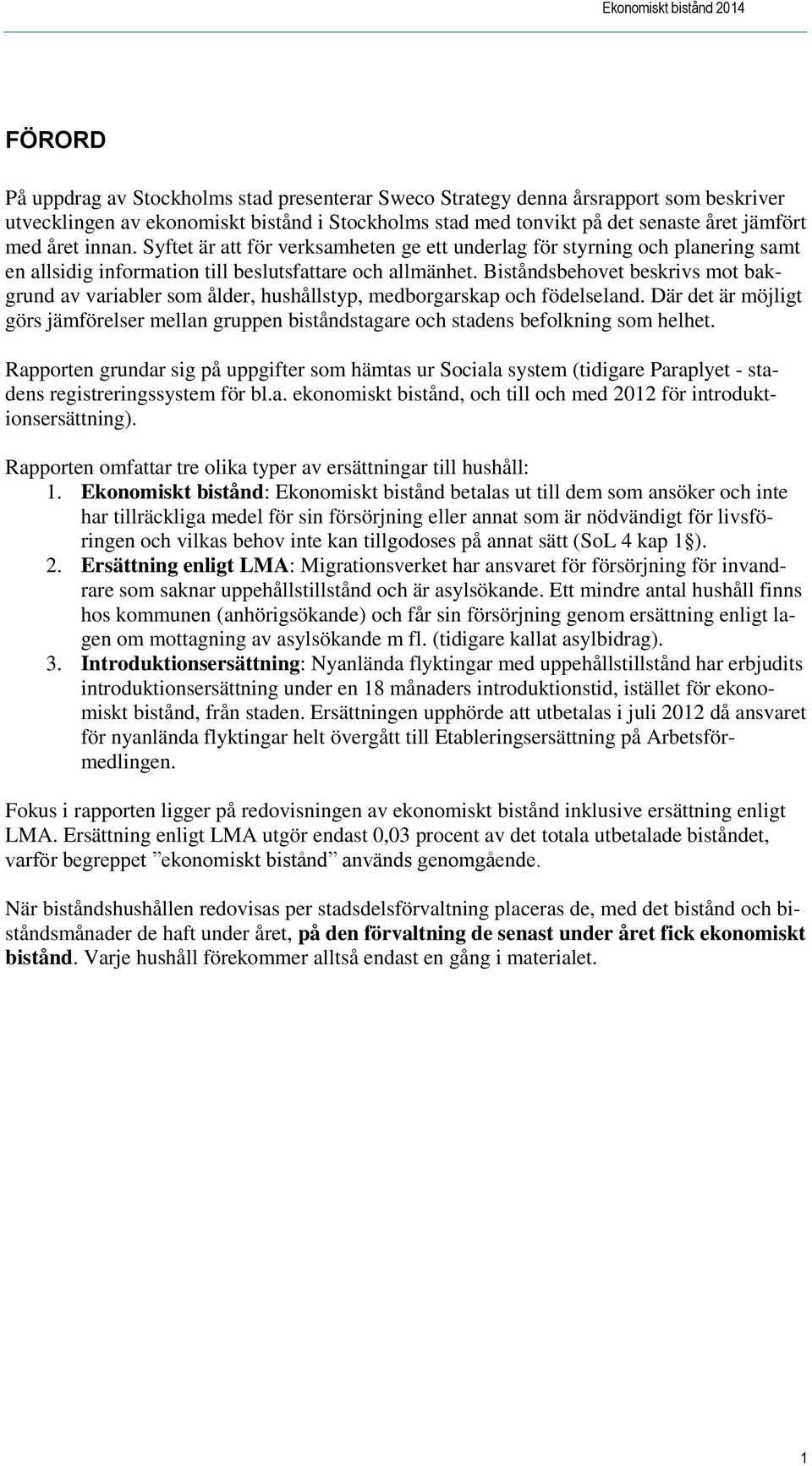 Biståndsbehovet beskrivs mot bakgrund av variabler som ålder, hushållstyp, medborgarskap och födelseland.