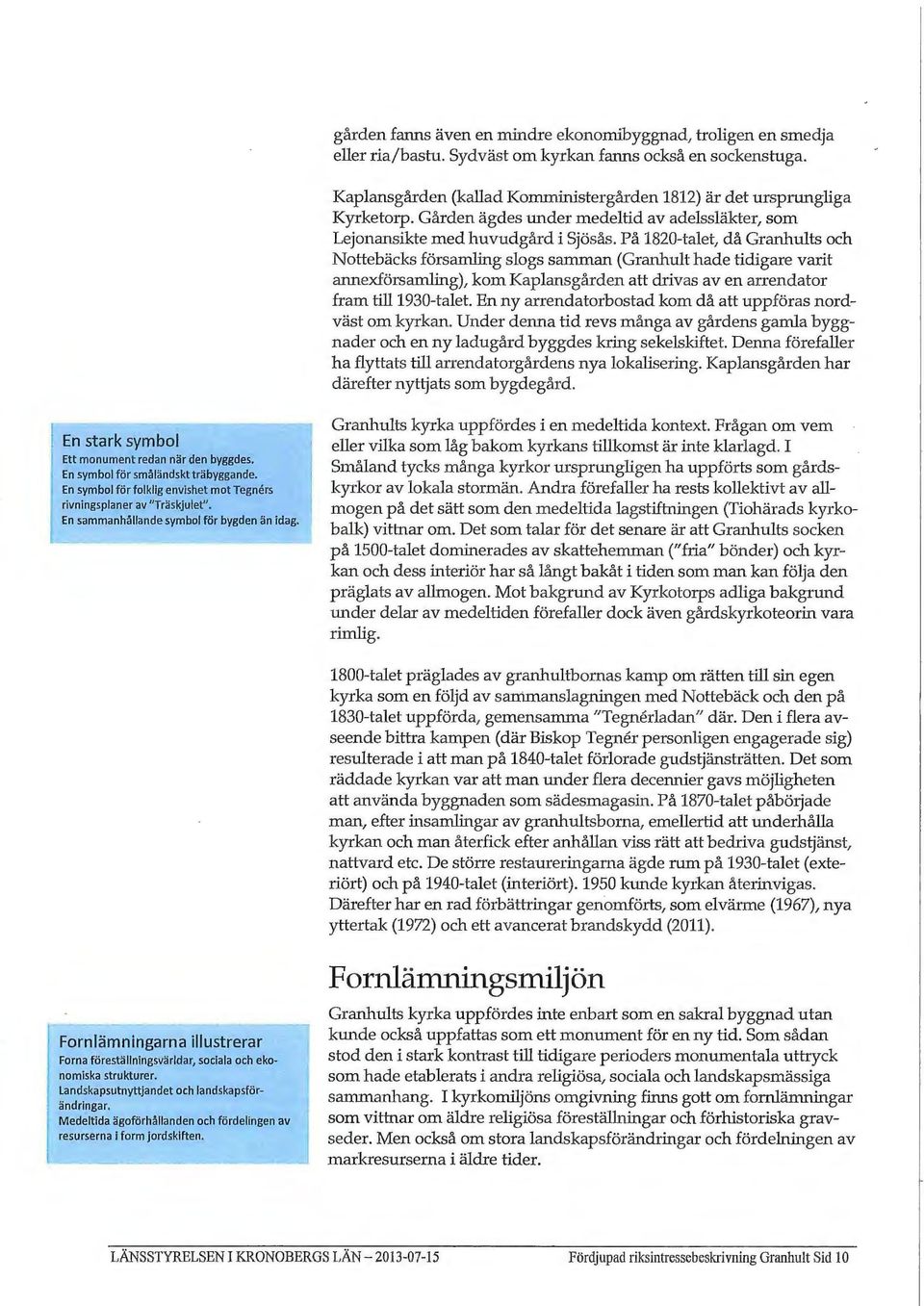 På 1820-talet, då Granhults och Nottebäcks församling slogs samman (Granhult hade tidigare varit annexförsamling), kom Kaplansgården att drivas av en arrendator fram till 1930-talet.