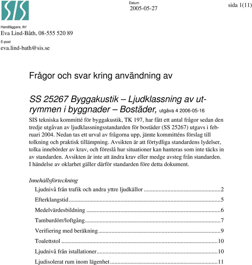 frågor sedan den tredje utgåvan av ljudklassningsstandarden för bostäder (SS 25267) utgavs i februari 2004.