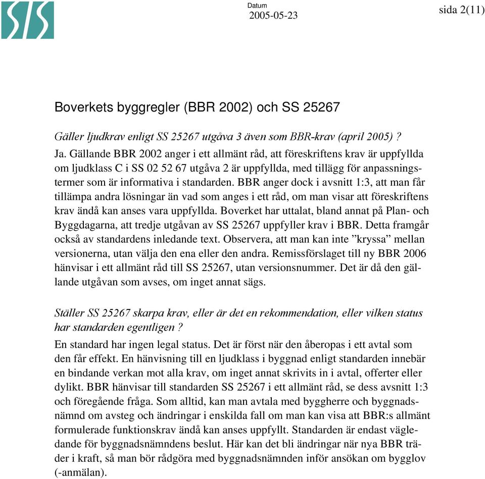 BBR anger dock i avsnitt 1:3, att man får tillämpa andra lösningar än vad som anges i ett råd, om man visar att föreskriftens krav ändå kan anses vara uppfyllda.