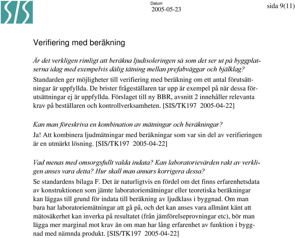 Förslaget till ny BBR, avsnitt 2 innehåller relevanta krav på beställaren och kontrollverksamheten. Kan man föreskriva en kombination av mätningar och beräkningar? Ja!