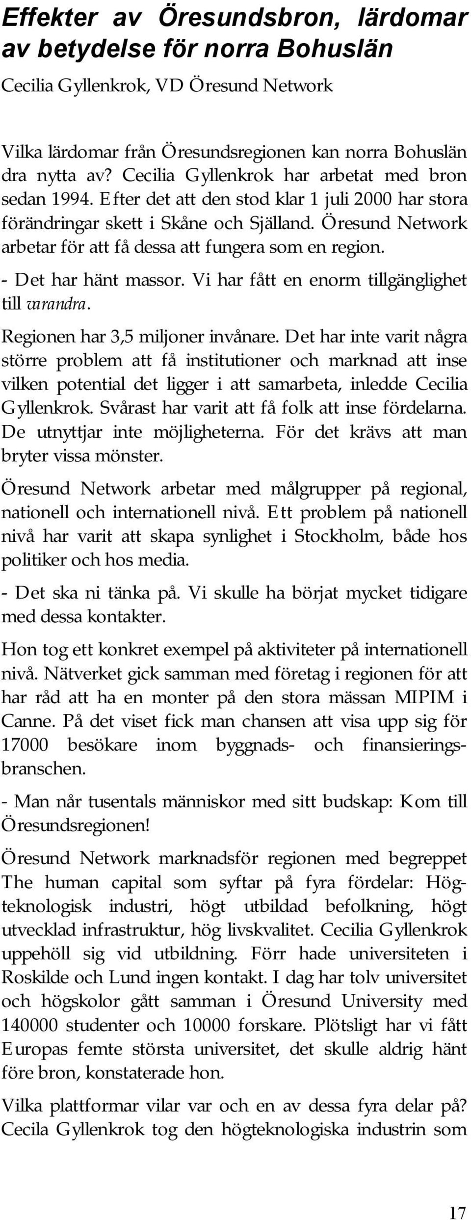 Öresund Network arbetar för att få dessa att fungera som en region. - Det har hänt massor. Vi har fått en enorm tillgänglighet till varandra. Regionen har 3,5 miljoner invånare.