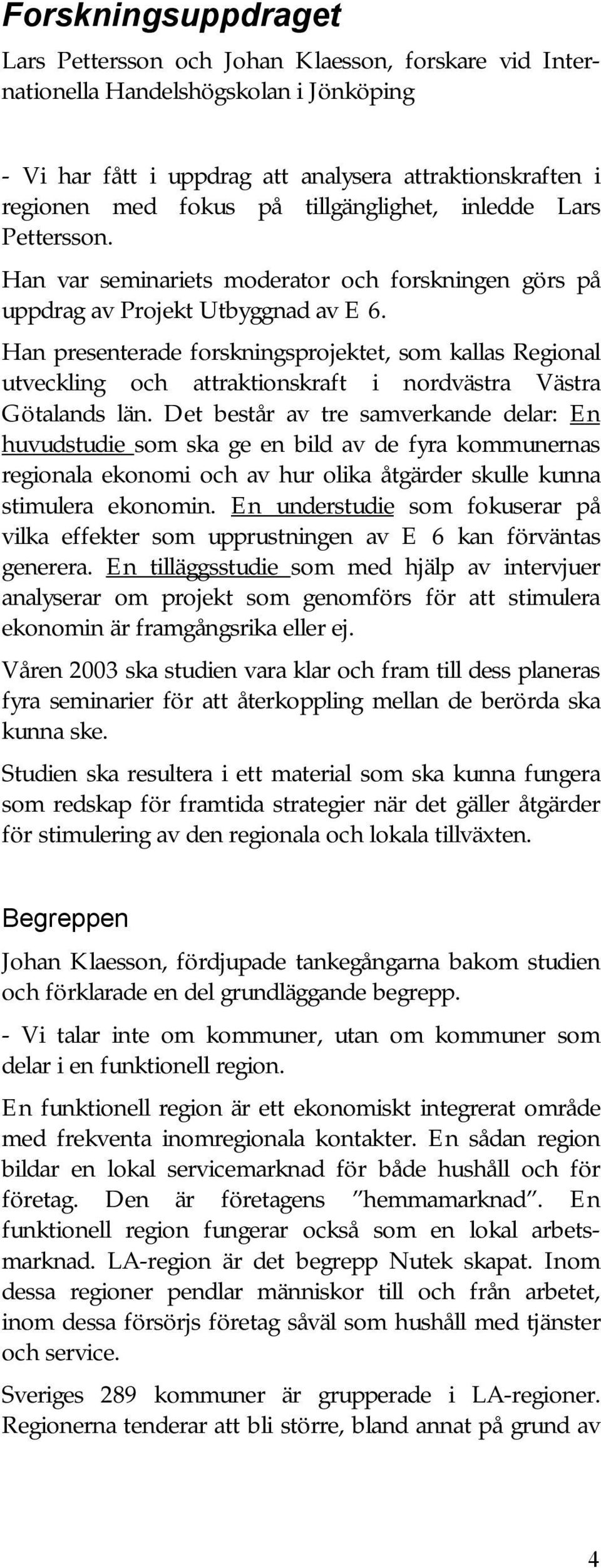 Han presenterade forskningsprojektet, som kallas Regional utveckling och attraktionskraft i nordvästra Västra Götalands län.