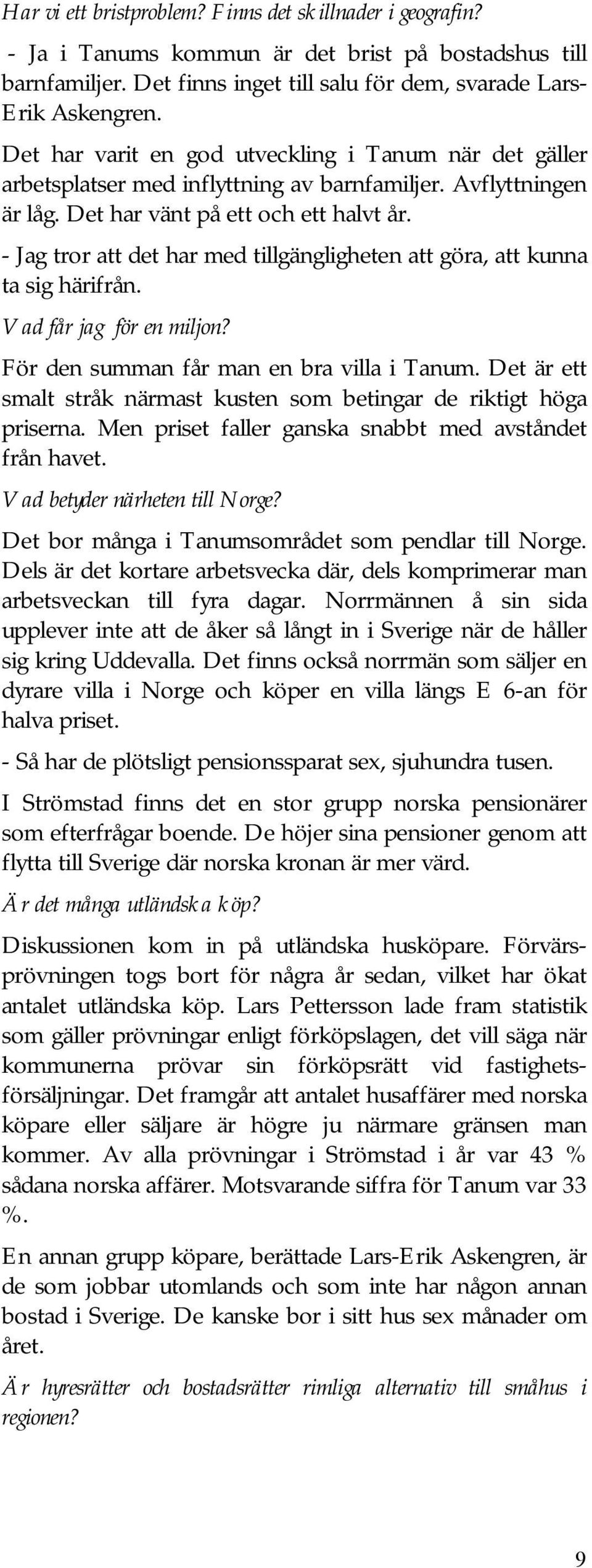 - Jag tror att det har med tillgängligheten att göra, att kunna ta sig härifrån. Vad får jag för en miljon? För den summan får man en bra villa i Tanum.