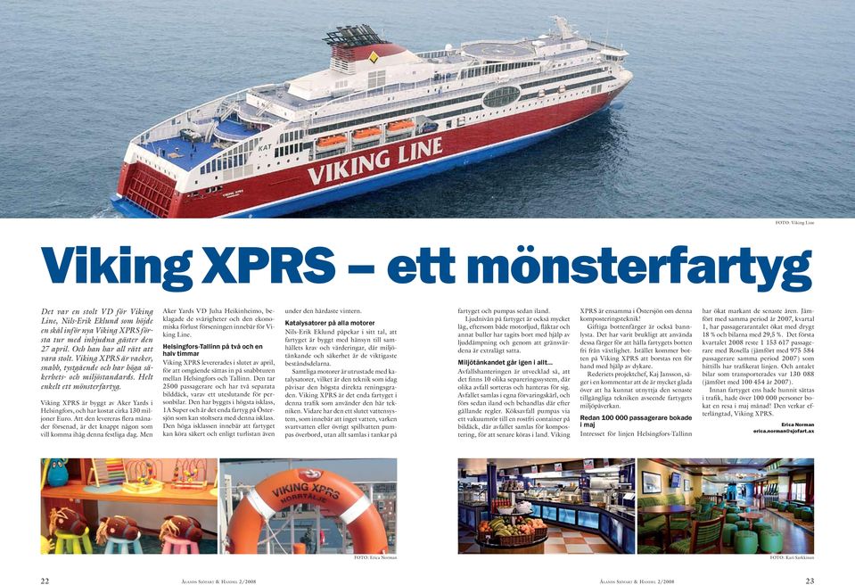 Viking XPRS är byggt av Aker Yards i Helsingfors, och har kostat cirka 130 miljoner Euro. Att den levereras flera månader försenad, är det knappt någon som vill komma ihåg denna festliga dag.