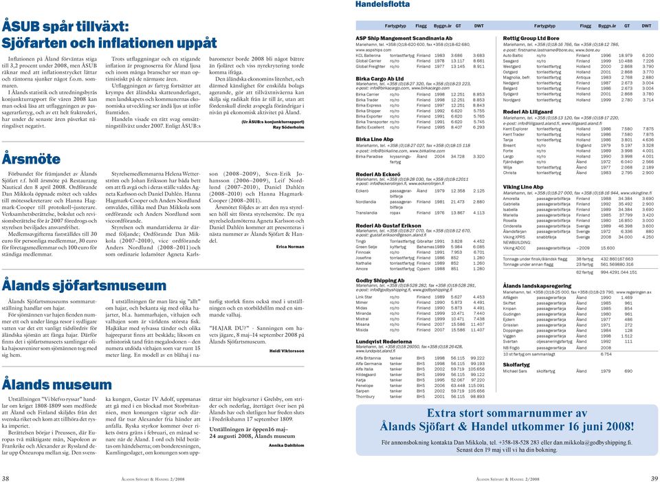 I Ålands statistik och utredningsbyrås konjunkturrapport för våren 2008 kan man också läsa att utflaggningen av passagerarfartyg, och av ett helt fraktrederi, har under de senaste åren påverkat