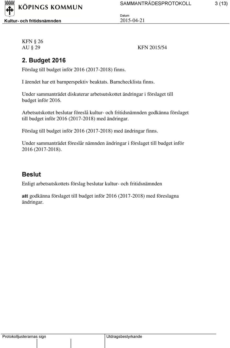 Arbetsutskottet beslutar föreslå kultur- och fritidsnämnden godkänna förslaget till budget inför 2016 (2017-2018) med ändringar.