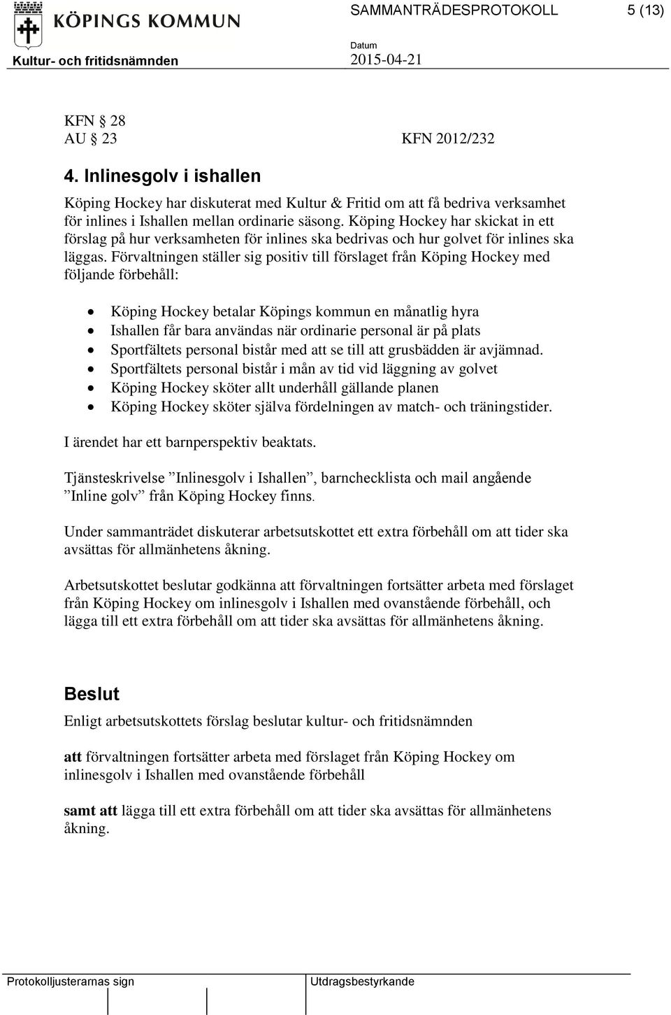 Köping Hockey har skickat in ett förslag på hur verksamheten för inlines ska bedrivas och hur golvet för inlines ska läggas.