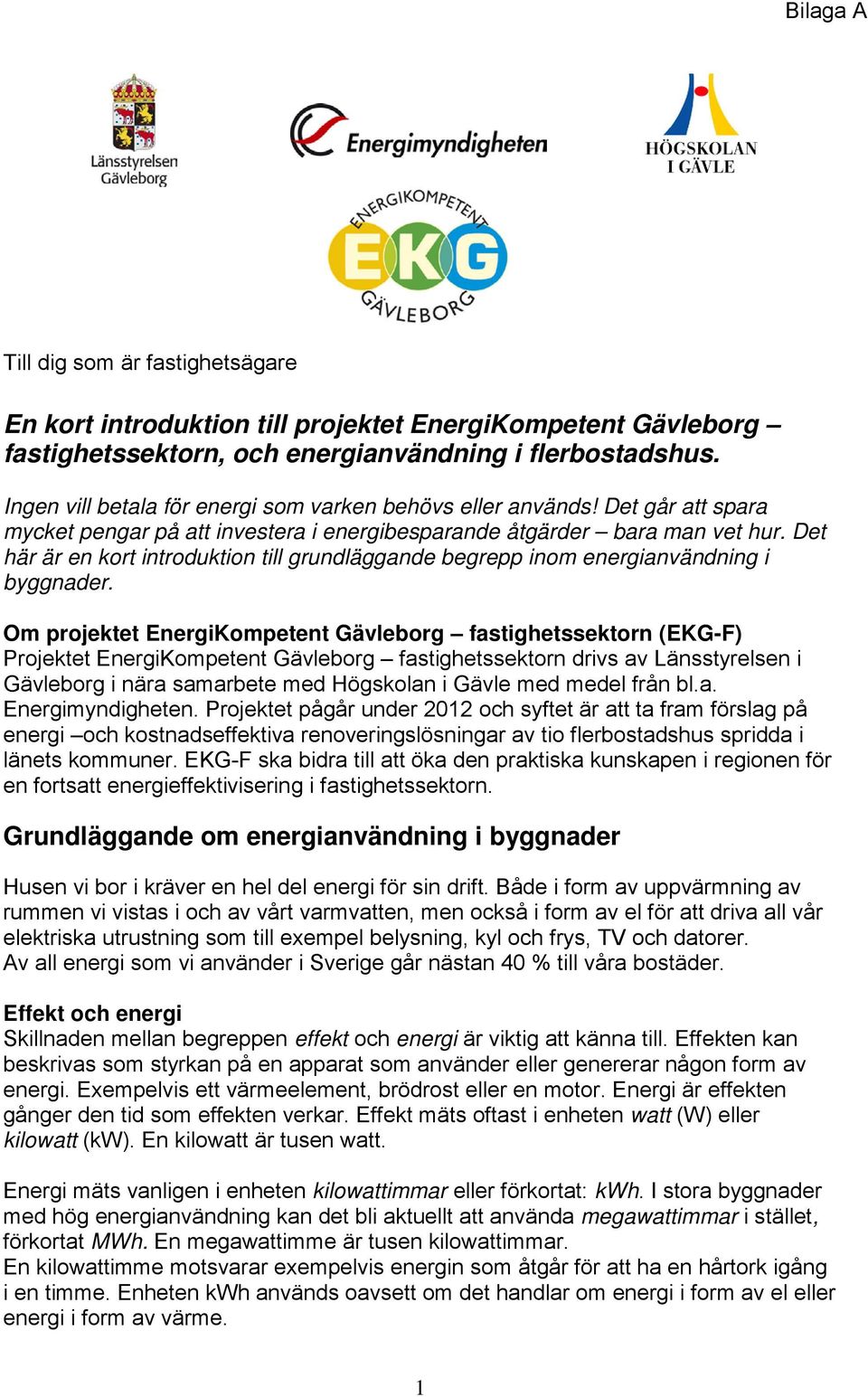 Det här är en kort introduktion till grundläggande begrepp inom energianvändning i byggnader.