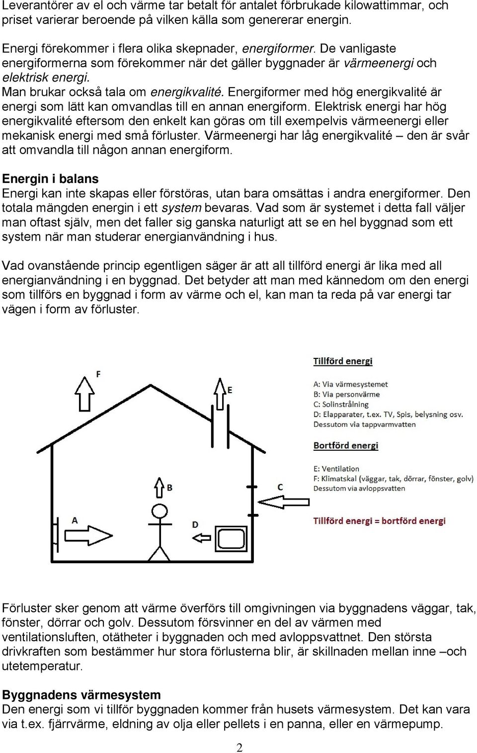 Man brukar också tala om energikvalité. Energiformer med hög energikvalité är energi som lätt kan omvandlas till en annan energiform.