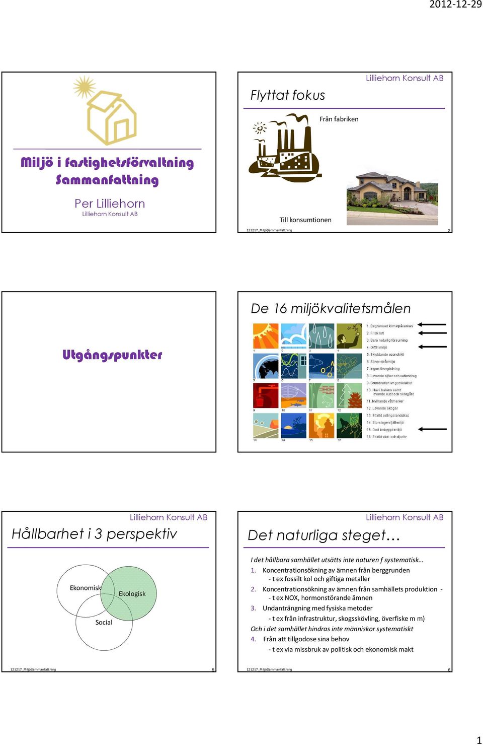 Koncentrationsökning av ämnen från berggrunden -t ex fossilt kol och giftiga metaller 2.