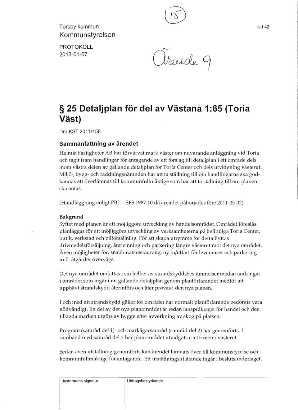 utvidgning västerut. Miljö-, bygg- och räddningsnämnden har att ta ställning till om handlingarna ska godkännas att överlämnas till kommunfullmäktige som har att ta ställning till om planen ska antas.