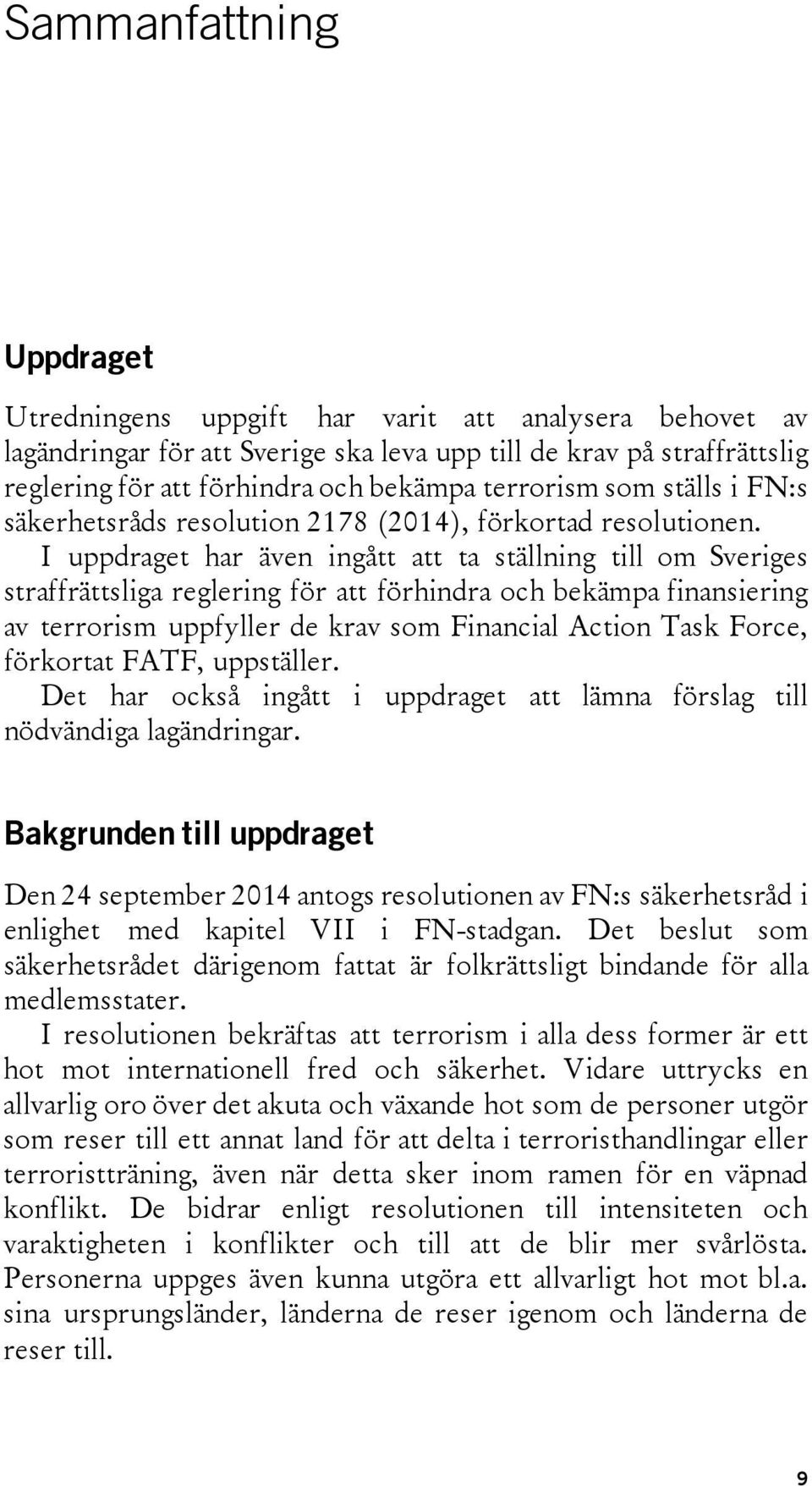 I uppdraget har även ingått att ta ställning till om Sveriges straffrättsliga reglering för att förhindra och bekämpa finansiering av terrorism uppfyller de krav som Financial Action Task Force,
