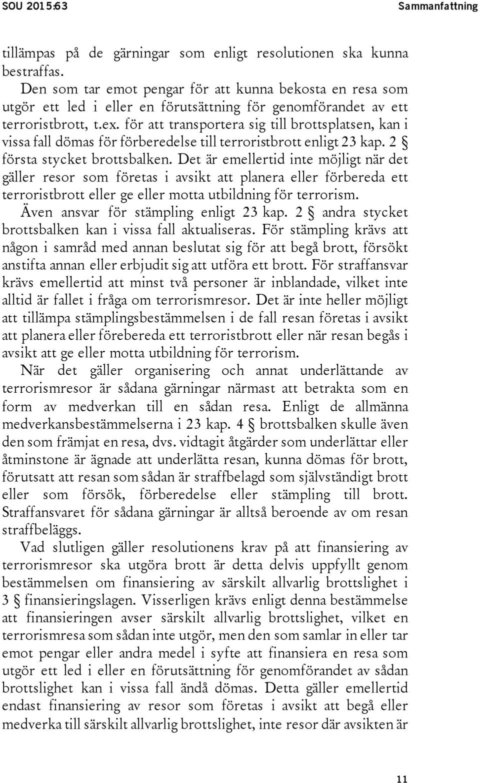 för att transportera sig till brottsplatsen, kan i vissa fall dömas för förberedelse till terroristbrott enligt 23 kap. 2 första stycket brottsbalken.