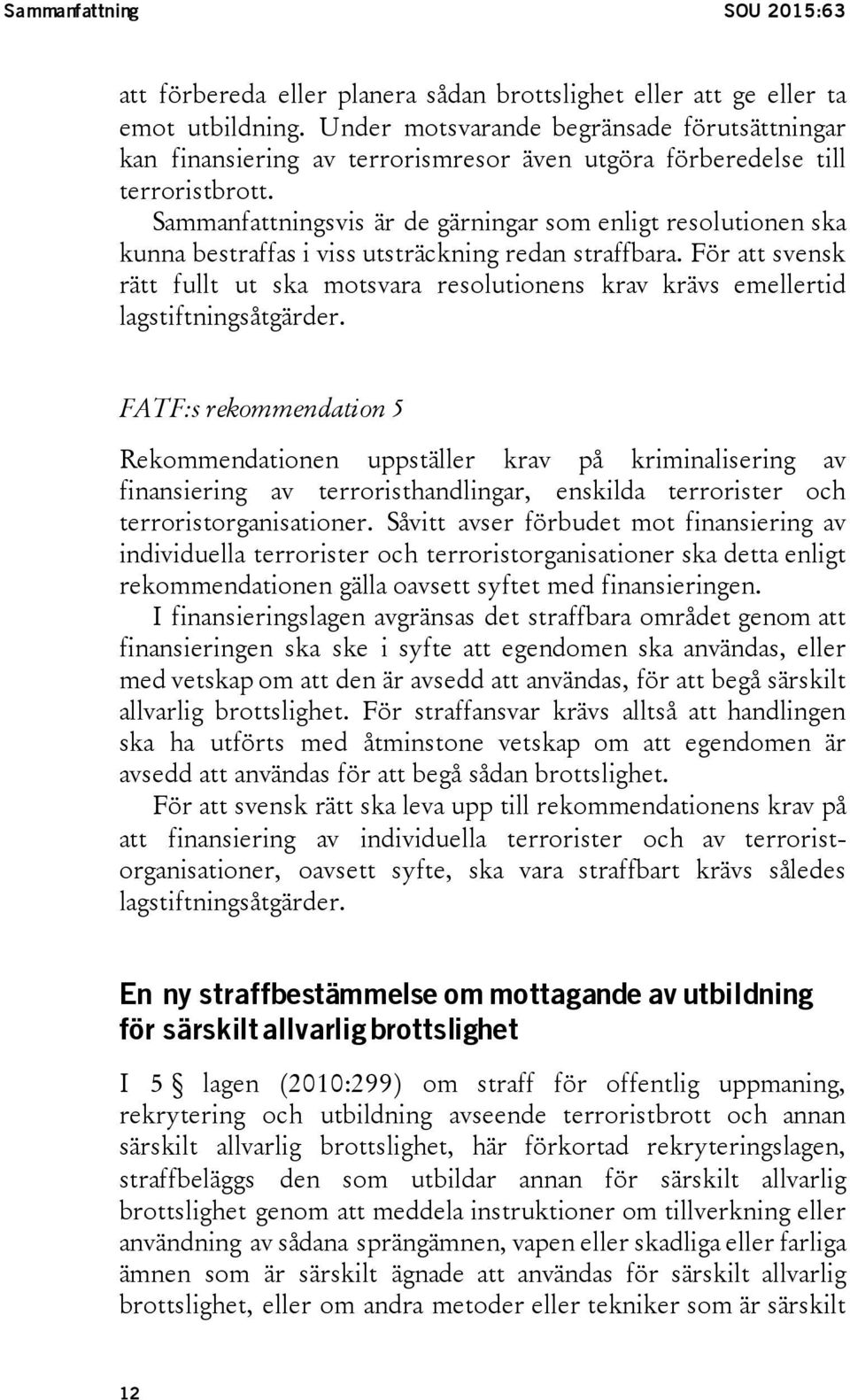 Sammanfattningsvis är de gärningar som enligt resolutionen ska kunna bestraffas i viss utsträckning redan straffbara.