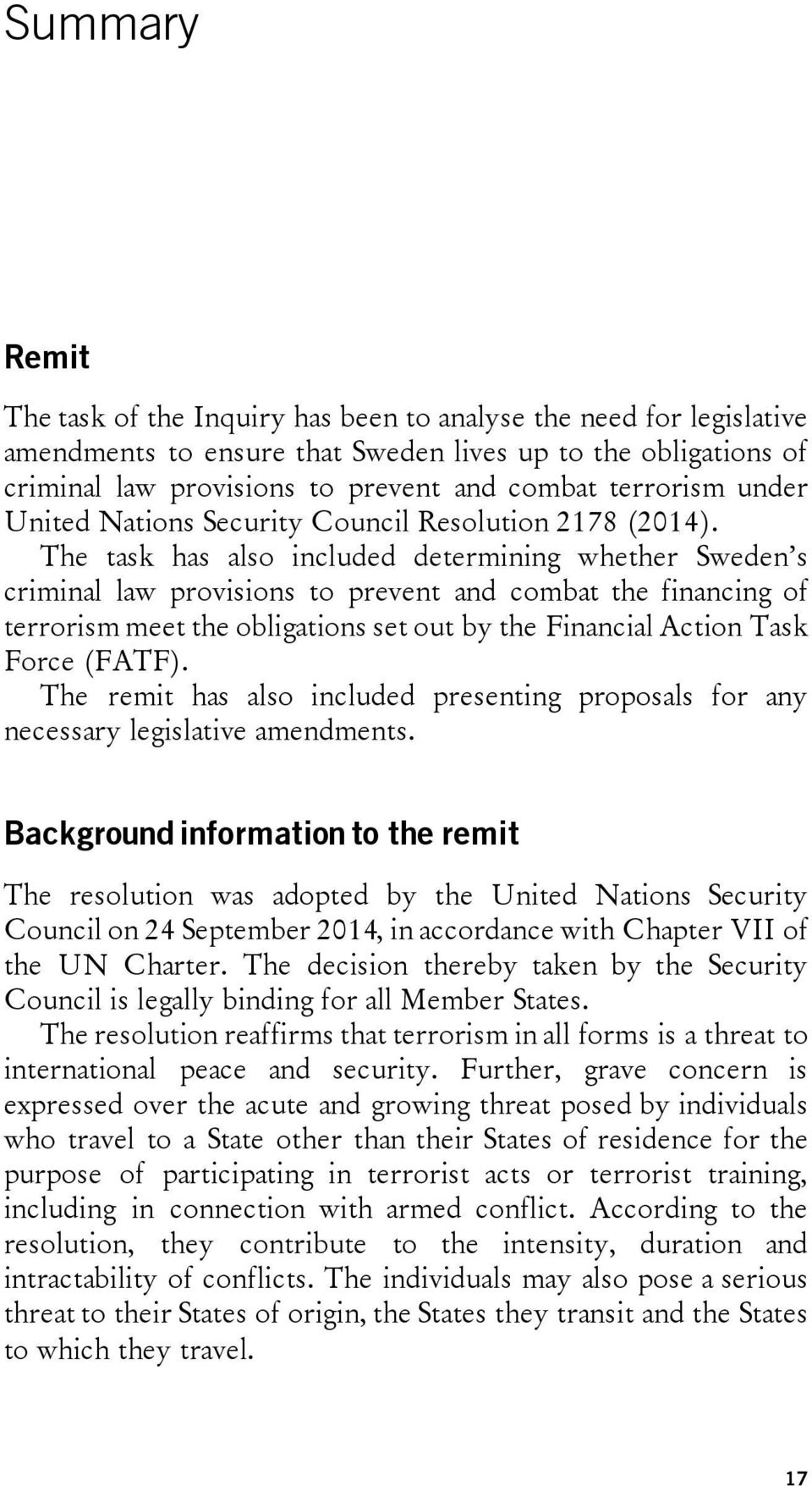 The task has also included determining whether Sweden s criminal law provisions to prevent and combat the financing of terrorism meet the obligations set out by the Financial Action Task Force (FATF).