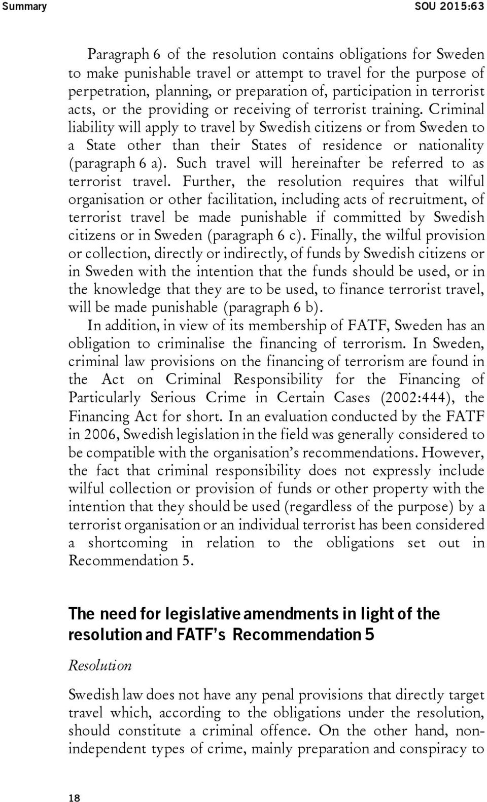 Criminal liability will apply to travel by Swedish citizens or from Sweden to a State other than their States of residence or nationality (paragraph 6 a).