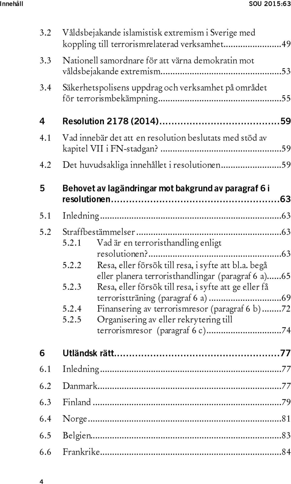 1 Vad innebär det att en resolution beslutats med stöd av kapitel VII i FN-stadgan?...59 4.2 Det huvudsakliga innehållet i resolutionen.