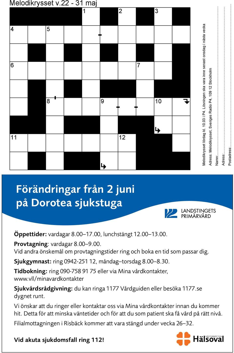 Lösningen ska vara inne senast onsdag i nästa vecka Förändringar från 2 juni på Dorotea sjukstuga Adress: Melodikrysset, Sveriges Radio P4, 109 12 Stockholm Namn:... Adress:... Postadress:.
