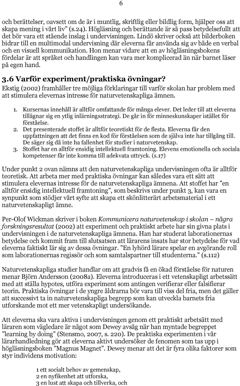 Lindö skriver också att bilderboken bidrar till en multimodal undervisning där eleverna får använda sig av både en verbal och en visuell kommunikation.