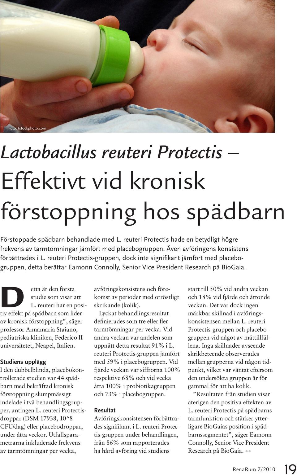 reuteri Protectis-gruppen, dock inte signifikant jämfört med placebogruppen, detta berättar Eamonn Connolly, Senior Vice President Research på BioGaia. D etta är den första studie som visar att L.