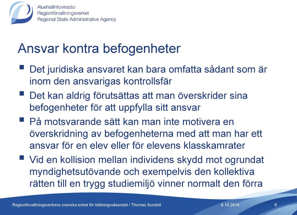 överskridning av befogenheterna med att man har ett ansvar för en elev eller för elevens klasskamrater Vid en kollision mellan